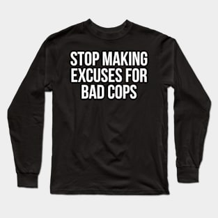 Stop making excuses for bad cops, Black lives matter, George Floyd, Protest Long Sleeve T-Shirt